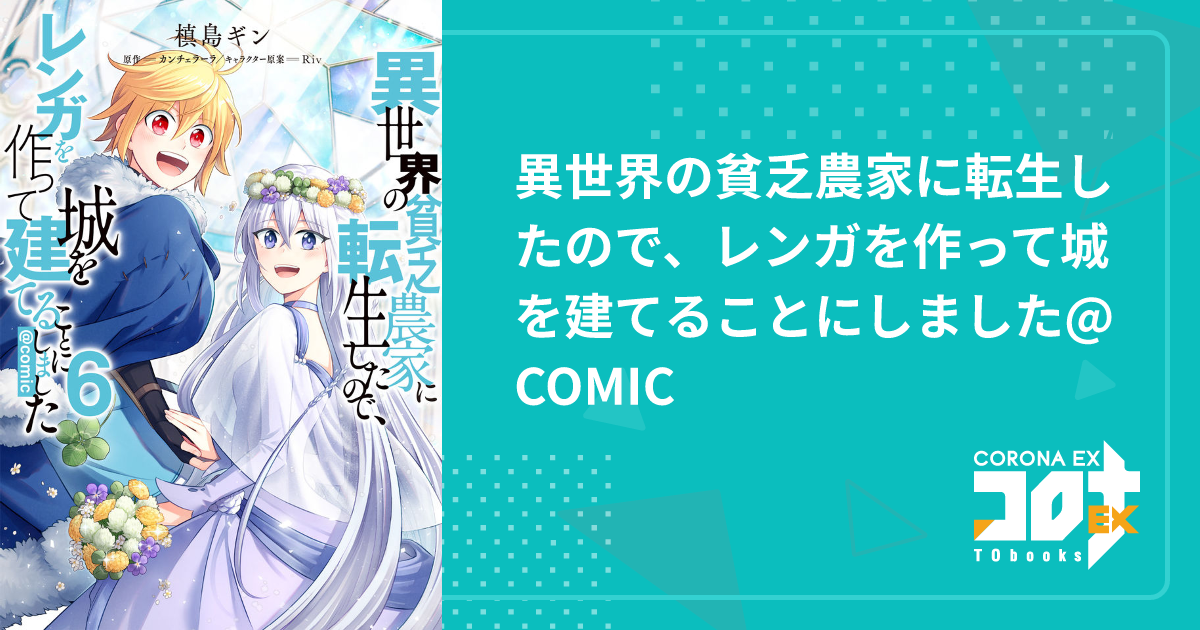 異世界の貧乏農家に転生したので、レンガを作って城を建てることにしました@COMIC - 槙島ギン(漫画) / カンチェラーラ(原作) /  Riv(キャラクター原案)｜コロナEX